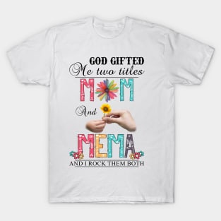 God Gifted Me Two Titles Mom And Mema And I Rock Them Both Wildflowers Valentines Mothers Day T-Shirt